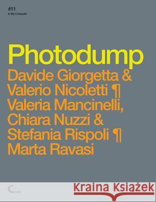 Photodump Davide Giorgetta, Valerio Nicoletti, Valeria Mancinelli, Chiara Nuzzi, Stefania Rispoli, Marta Ravasi 9781326519445
