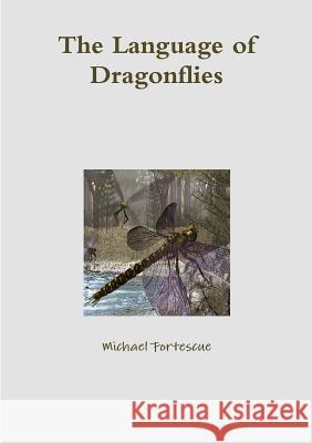 The Language of Dragonflies Michael Fortescue 9781326520625 Lulu.com