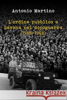 L'Ordine Pubblico a Savona Nel Dopoguerra (1945-1948) Antonio Martino 9781326521806