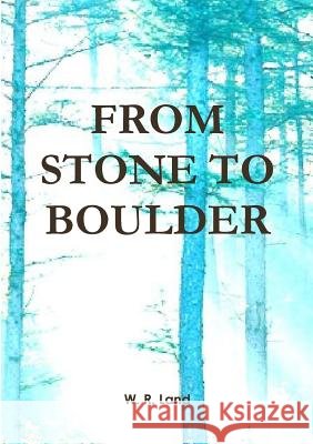 From Stone to Boulder W. R. Land 9781326523626