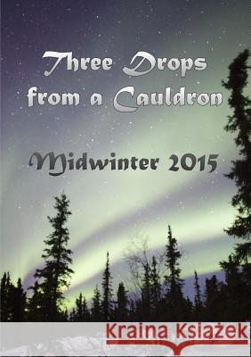 Three Drops from a Cauldron: Midwinter 2015 Kate Garrett 9781326529857 Lulu.com