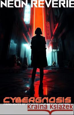 Cybergnosis: Fragments of Identity in a Broken System Neon Reverie Angel Delgado 9781326530358 Lulu.com