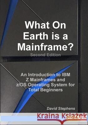 What On Earth is a Mainframe? David Stephens 9781326532710