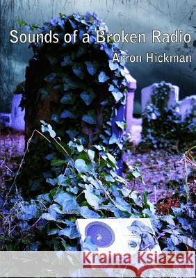 Sounds of a Broken Radio Arron Hickman 9781326532765