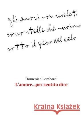 L'Amore...Per Sentito Dire Domenico Lombardi 9781326533113