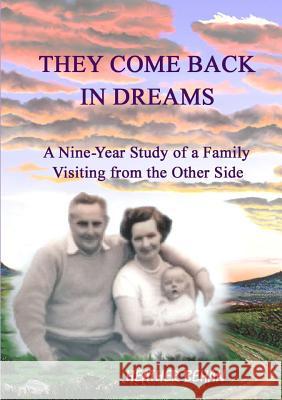 They Come Back in Dreams: A Nine-Year Study of a Family Visiting from the Other Side Heather Behan 9781326535100 Lulu.com