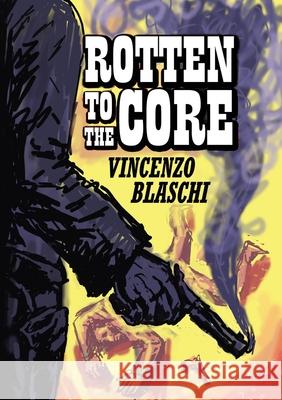 Rotten to the Core Vincenzo Blaschi 9781326547141