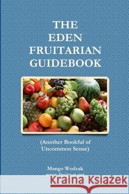 The Eden Fruitarian Guidebook - PB Mango Wodzak 9781326550974