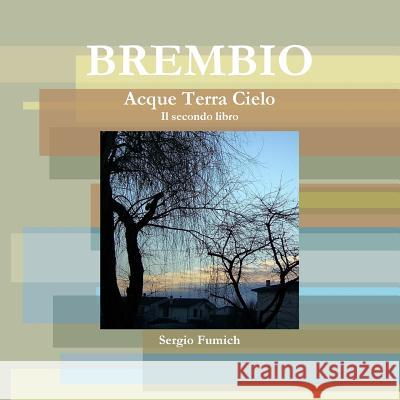 Brembio.Acque Terra Cielo. Il secondo libro Fumich, Sergio 9781326551759 Lulu.com