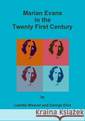 Marian Evans in the Twenty First Century Laetitia Weaver George Eliot 9781326552107 Lulu.com