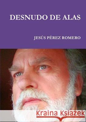 Desnudo De Alas JESUS PEREZ ROMERO 9781326553524