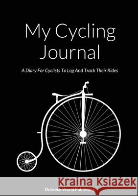 My Cycling Journal: A Diary For Cyclists To Log And Track Their Rides Dubreck Worl 9781326558321 Lulu.com