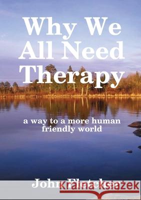 Why We All Need Therapy John Fletcher 9781326558901