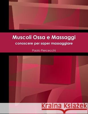 Muscoli Ossa e Massaggi Piercecchi, Paolo 9781326560010