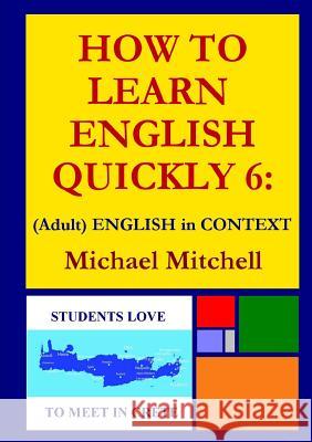 How to Learn English Quickly 6: (Adult) English in Context Michael Mitchell 9781326577964 Lulu.com