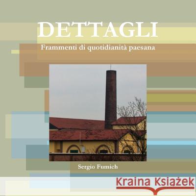 Dettagli. Frammenti di quotidianità paesana Fumich, Sergio 9781326579418 Lulu.com