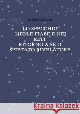 Lo Specchio Nelle Fiabe E Nei Miti: Ritorno a Sé O Spietato Rivelatore Indaco, Gabriella 9781326582357