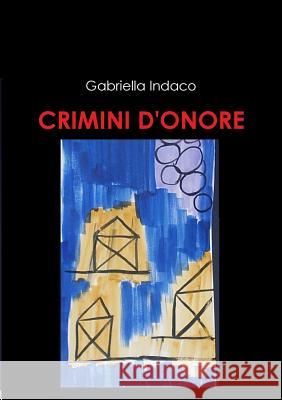 Crimini d'Onore Indaco, Gabriella 9781326582388 Lulu.com