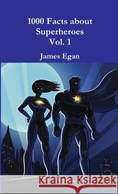 1000 Facts about Superheroes Vol. 1 James Egan 9781326585242