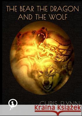 The Bear, the Dragon and the Wolf Chris Flynn 9781326585372