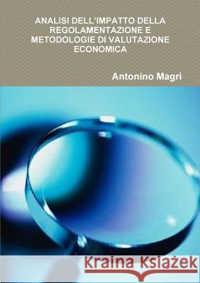 Analisi Dell'impatto Della Regolamentazione E Metodologie Di Valutazione Economica Antonino Magri 9781326593711