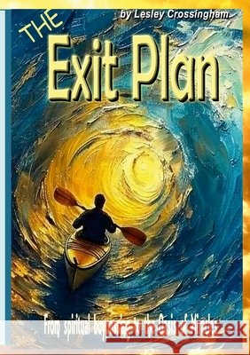 The Exit Plan: From spiritual bypassing to miracles Crossingham, Lesley 9781326593964