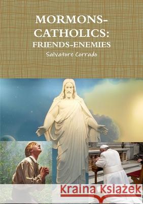 Mormons-Catholics: Friends-Enemies Salvatore Corrado 9781326594183 Lulu.com