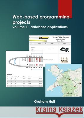 Web-based programming projects.: Volume 1 - database applications Graham Hall 9781326594459