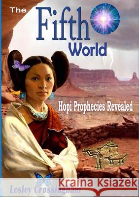The Fifth World: Hopi prophecies revealed Lesley Crossingham 9781326597146