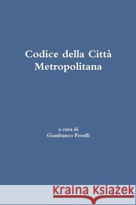 Codice Della Citta Metropolitana Gianfranco Perulli, Alberto Scaramuzza, Antonio Ametis, Tiziano Boscolo, Gianmaria Boscaro, Flavio Leardini, Alberto Min 9781326597702 Lulu.com