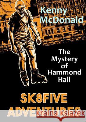 SK8Five Adventures: The Mystery of Hammond Hall McDonald, Kenny 9781326600150 Lulu.com