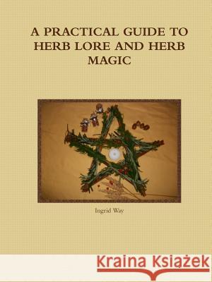 A Practical Guide to Herb Lore and Herb Magic Ingrid Way 9781326600471