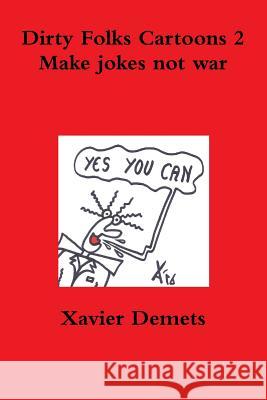 Dirty Folks Cartoons 2. Make Jokes Not War. Xavier Demets 9781326600563 Lulu.com