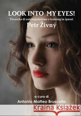 Look into My Eyes Petr Zivny, Antonio Matteo Bruscella 9781326600990 Lulu.com