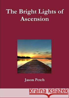 The Bright Lights of Ascension Jason Petch 9781326601799