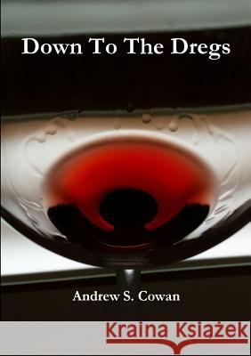 Down To The Dregs Cowan, Andrew S. 9781326603007