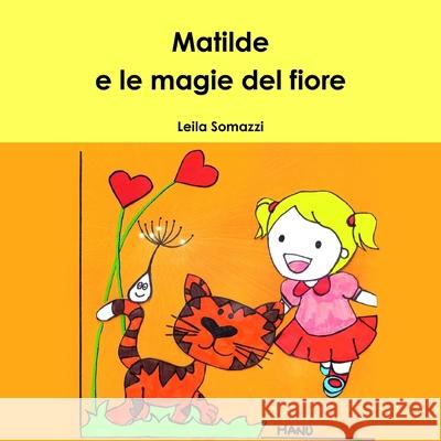 Matilde e le magie del fiore Somazzi, Leila 9781326603182