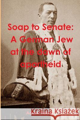 Soap to Senate: A German Jew at the Dawn of Apartheid Adam YAMEY 9781326617127 Lulu.com