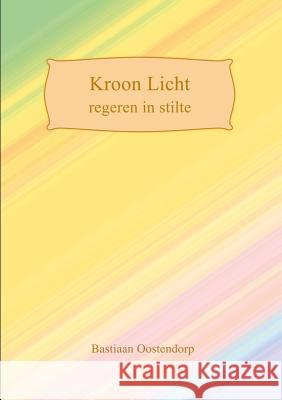 Kroon Licht Bastiaan Oostendorp 9781326622886 Lulu.com