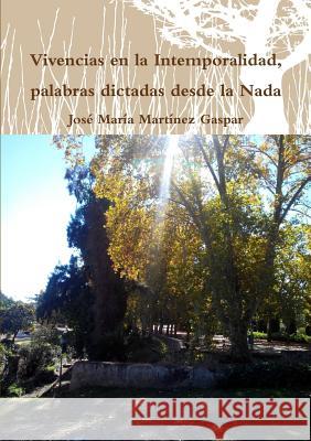 Vivencias En La Intemporalidad, Palabras Dictadas Desde La Nada Jose Maria Martinez Gaspar 9781326629427