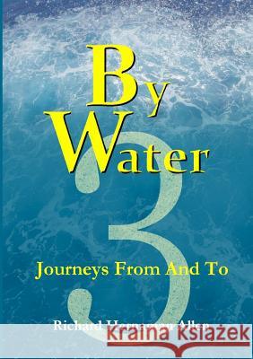 By Water 3: Journeys From And To Hernaman Allen, Richard 9781326634599 Lulu.com