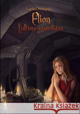 Elion - L'ultimo guardiano Pellegrini, Luciano 9781326636227