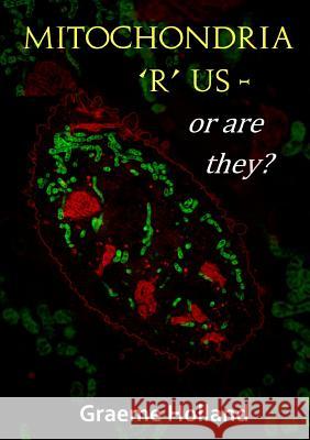 Mitochondria 'R' Us - or are They? Graeme Holland 9781326640149