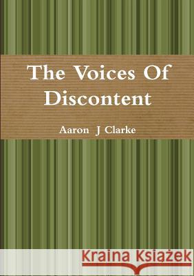 The Voices of Discontent Aaron  J Clarke 9781326640163 Lulu.com