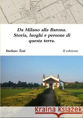 Da Milano Alla Barona. Storia, Luoghi e Persone Di Questa Terra. Stefano Tosi 9781326644147 Lulu.com