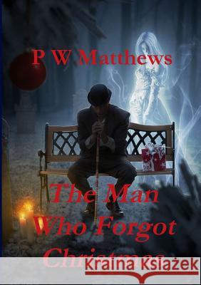 The Man Who Forgot Christmas Peter Matthews 9781326647544 Lulu.com