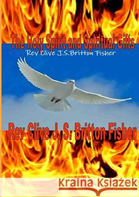 Baptism in the Holy Spirit and Gifts Clive J.S.Britton Fisher 9781326660062