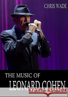 The Music of Leonard Cohen Chris Wade 9781326661014 Lulu.com