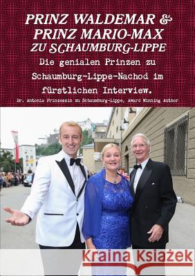 Prinz Waldemar und Prinz Mario-Max zu Schaumburg-Lippe: Die genialen Prinzen zu Schaumburg-Lippe im fürstlichen Interview. Prinzessin Zu Schaumburg-Lippe, Anto 9781326662226