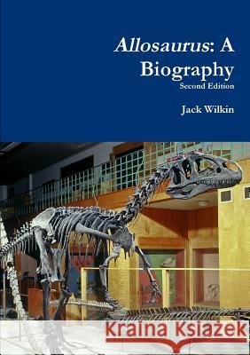 Allosaurus: A Biography Jack Wilkin 9781326662813